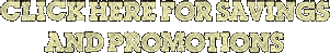 Click Here For Savings and Promotions