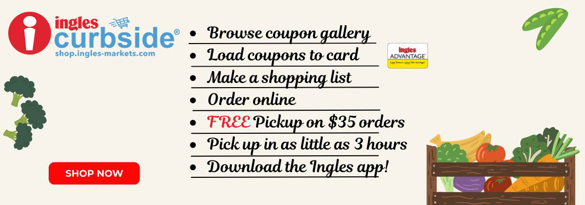 Ingles Curbside. Browse Coupon Gallery. Load coupons to card. Make a shopping list. order online. Free pickup on $35 orders. Pic k up in as little as 3 h ours. Download the Ingles app