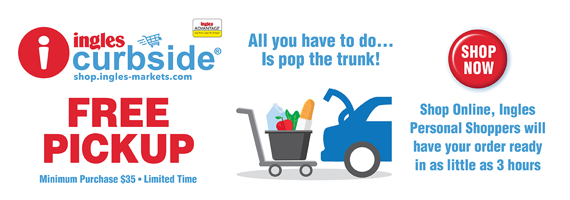 Ingles Curbside. Free Pickup. Minimum Purchase $35. Limited Time. All you have to do is pop the trunk! Shop Now